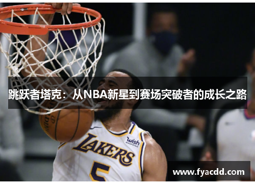 跳跃者塔克：从NBA新星到赛场突破者的成长之路